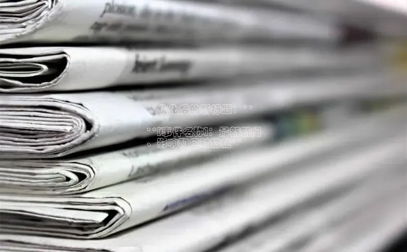 悟空体育官网网页版登录同程**优化后的新标题：**

**[事件名称]：最新新闻
、影响和应对措施**