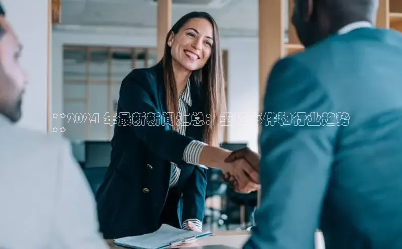 悟空·体育官网入口巴美列捷福**2024 年最新新闻汇总：重磅事件和行业趋势
**