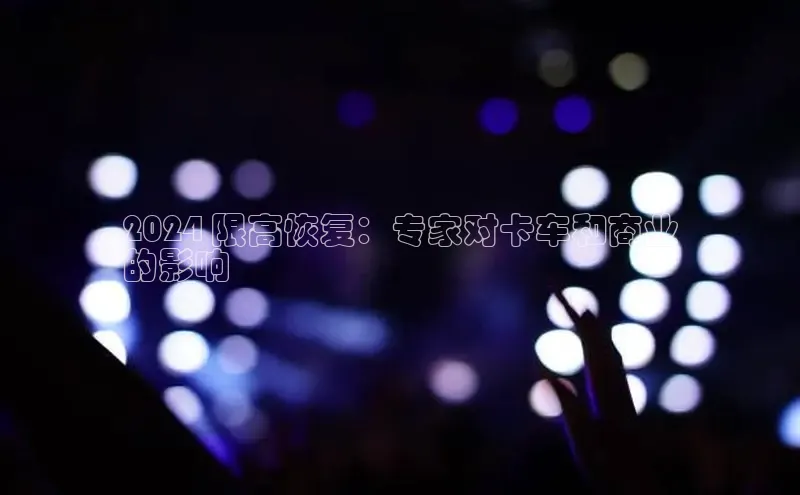 悟空体育直播app官方下载安装汉得信息2024 限高恢复：专家对卡车和商业
的影响