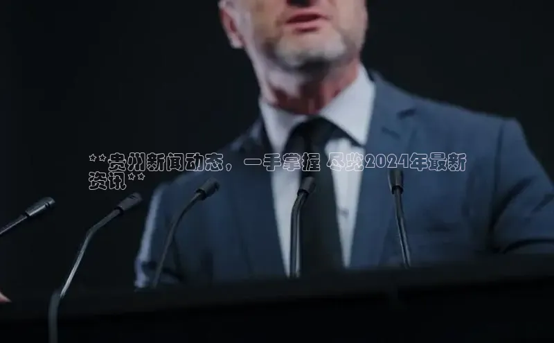 悟空·体育官网入口百度游戏开放平台**贵州新闻动态，一手掌握 尽览2024年最新
资讯**