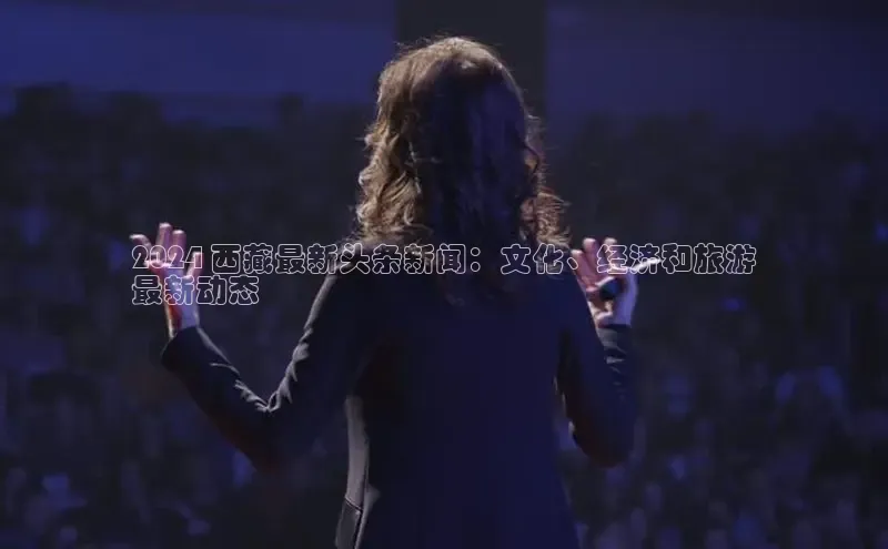 悟空体育平台官网入口阿里尔公司2024 西藏最新头条新闻：文化、经济和旅游
最新动态