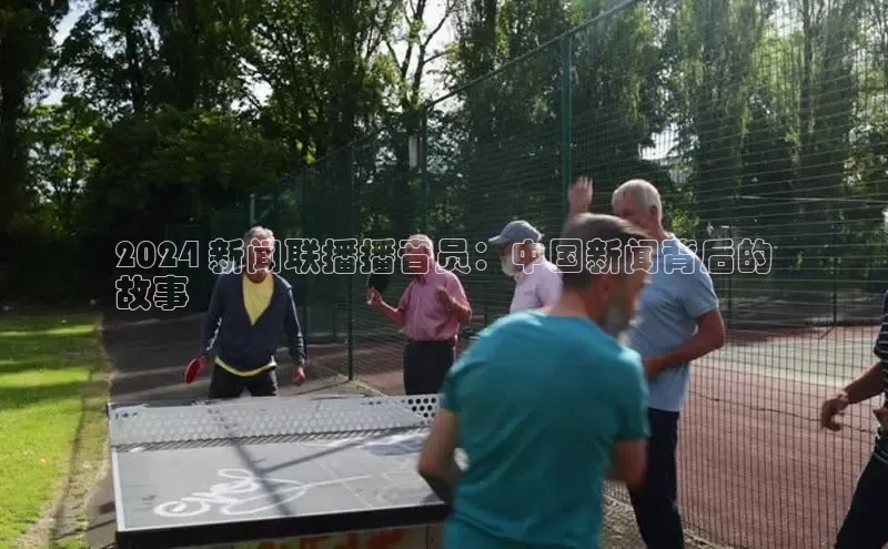 悟空体育app官网下载安卓版云创智行2024 新闻联播播音员：中国新闻背后的
故事