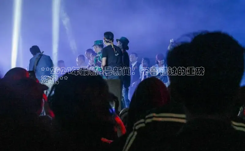 悟空体育直播app官方下载安装汉得信息**2024年最新8号新闻：不容错过的重磅
资讯**