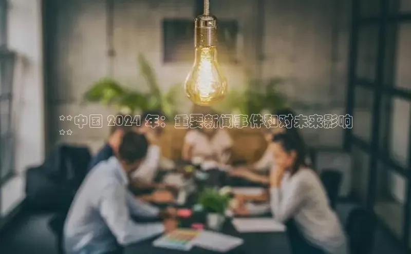 悟空体育app官方网站入口华扬联众**中国 2024 年：重要新闻事件和对未来影响
**