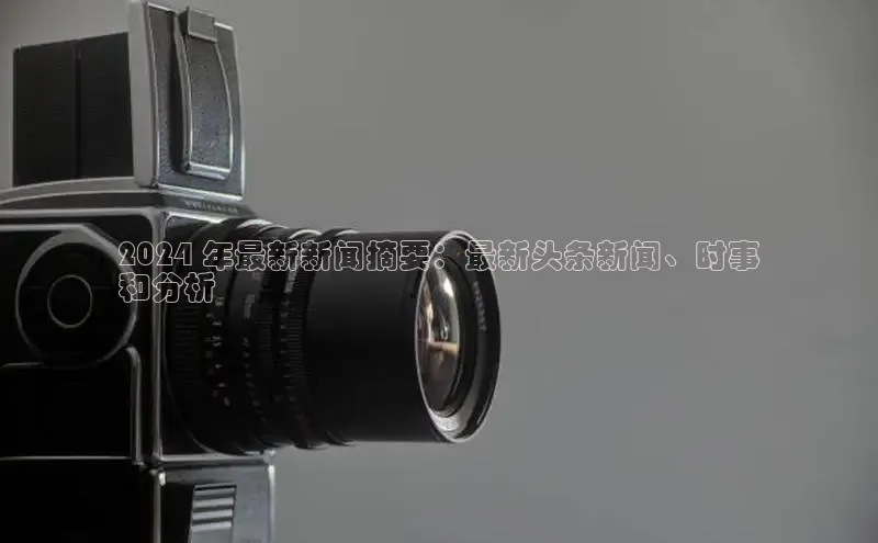 悟空体育平台登录入口百度学术2024 年最新新闻摘要：最新头条新闻、时事
和分析