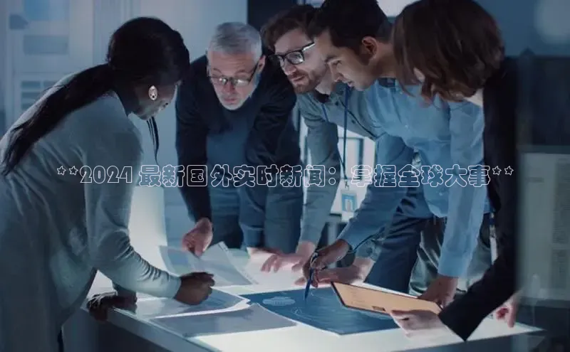 悟空体育app官方网站入口小红书**2024 最新国外实时新闻：掌握全球大事**