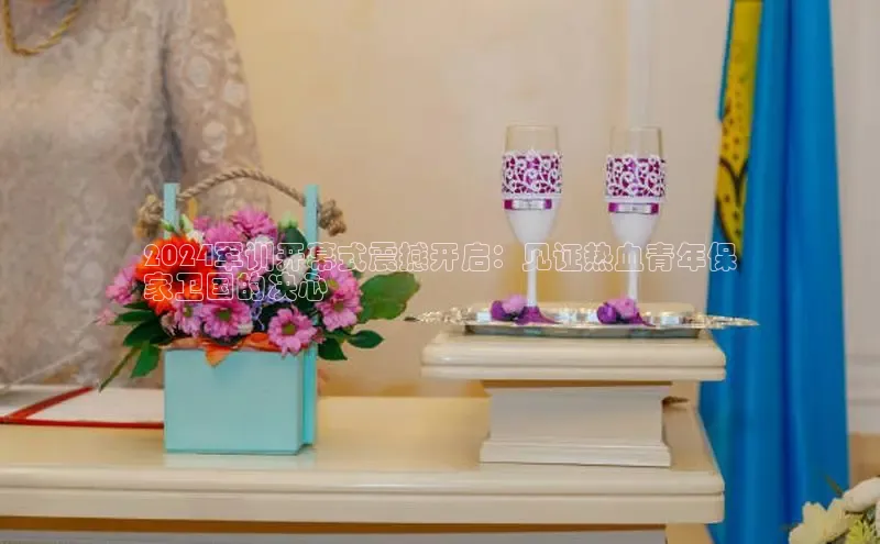 悟空体育app官方网站入口小红书2024军训开幕式震撼开启：见证热血青年保
家卫国的决心