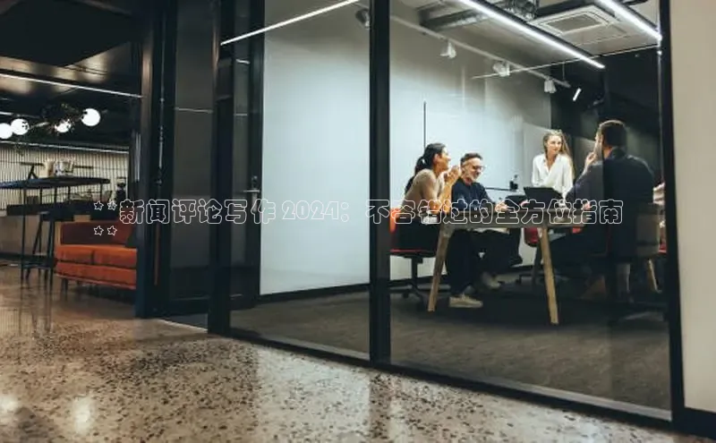 悟空体育官网网页版登录光魔科技**新闻评论写作 2024：不容错过的全方位指南
**