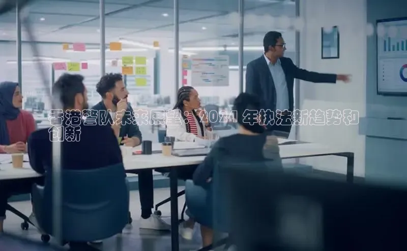 悟空体育直播app官方下载安装哇咔哇咔文化香港警队未来展望：2024 年执法新趋势和
创新