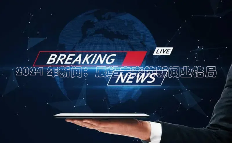 悟空体育官网网页版登录百度翻译2024 年新闻：展望未来的新闻业格局