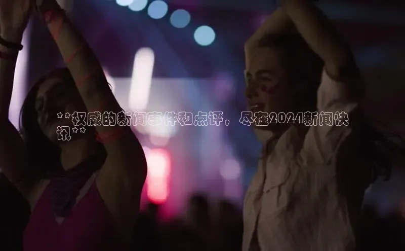 悟空体育在线官网百度社团赞助平台**权威的新闻事件和点评，尽在2024新闻快
讯**