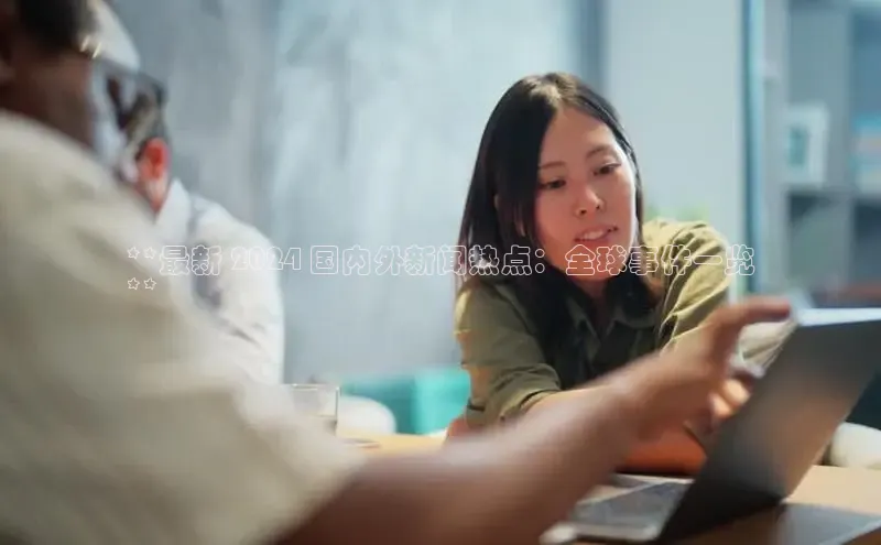 悟空体育app登录入口挪威主权基金**最新 2024 国内外新闻热点：全球事件一览
**