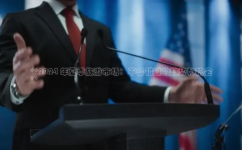 悟空体育平台登录入口手机版下载百度Apollo**2024 年夏季旅游市场：不容错过的趋势和机会
**