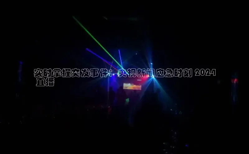 悟空体育在线官网百度社团赞助平台实时掌握突发事件：央视新闻应急时刻 2024
 直播