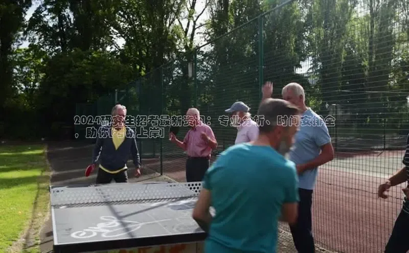 悟空体育在线官网知乎2024研究生招考最新资讯：专业分析、时间安排全
，助你[考研上岸]