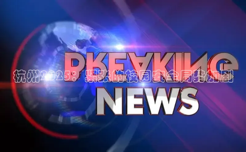 悟空体育app官网下载安卓版雷柏科技杭州2025：紧张的校园安全局势加剧