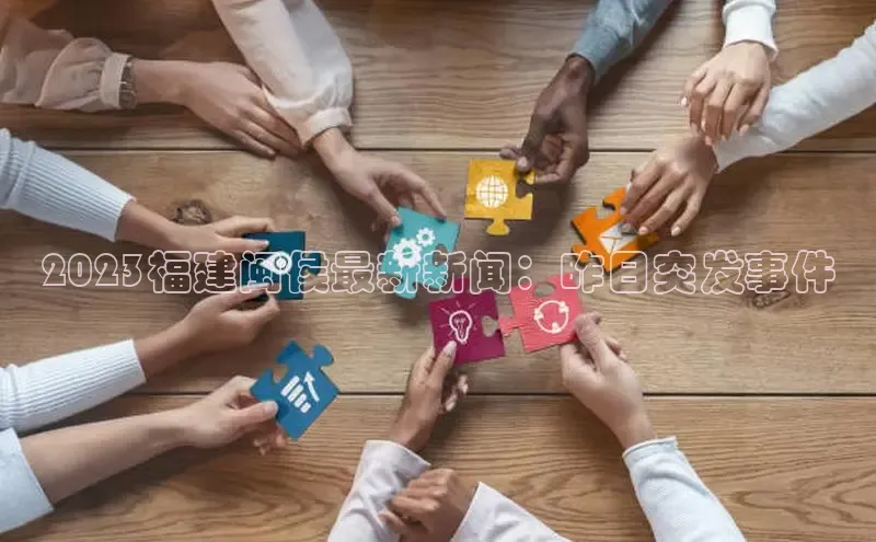 2023福建闽侯最新新闻：昨日突发事件