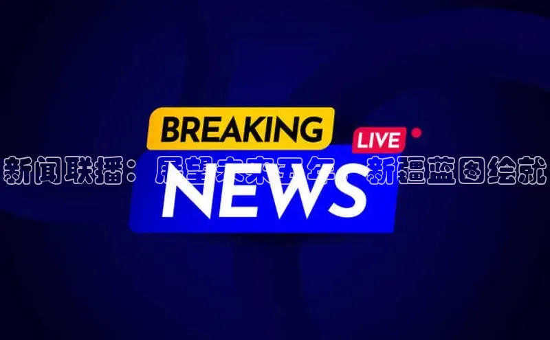 新闻联播：展望未来五年，新疆蓝图绘就