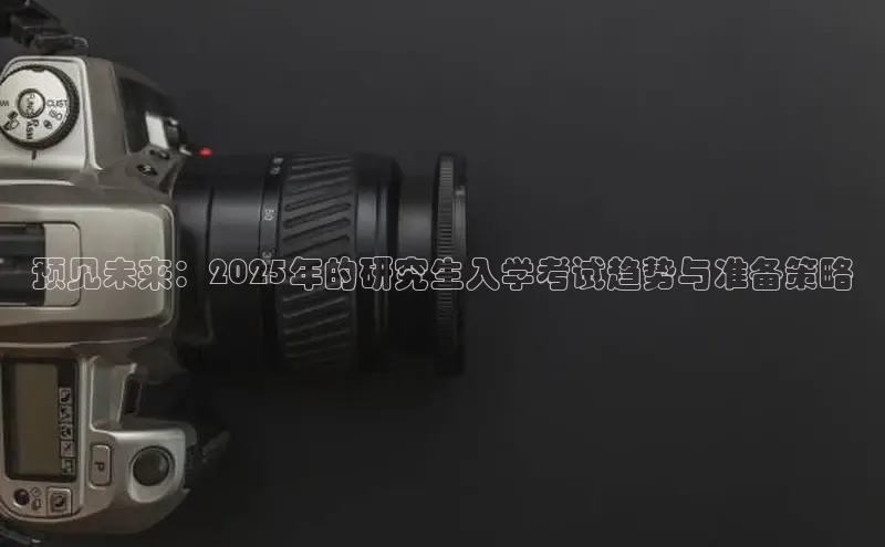 预见未来：2025年的研究生入学考试趋势与准备策略