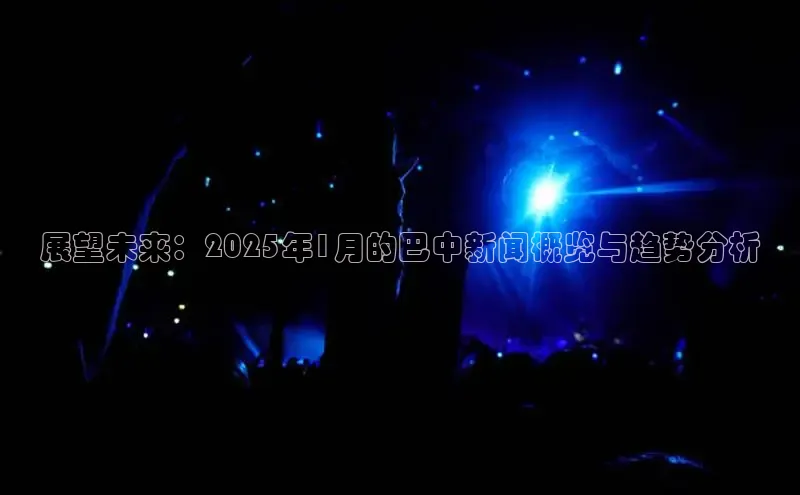 展望未来：2025年1月的巴中新闻概览与趋势分析